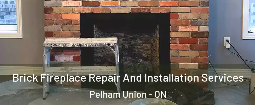 Brick Fireplace Repair And Installation Services Pelham Union - ON