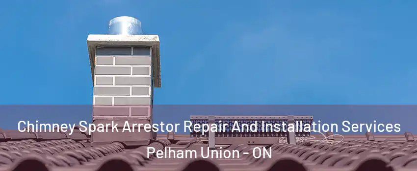 Chimney Spark Arrestor Repair And Installation Services Pelham Union - ON