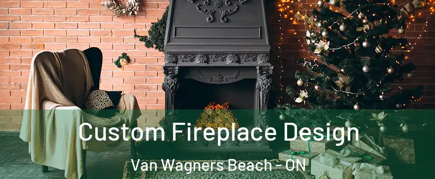  Custom Fireplace Design Van Wagners Beach - ON