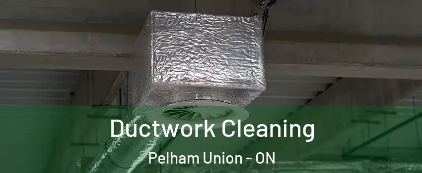 Ductwork Cleaning Pelham Union - ON