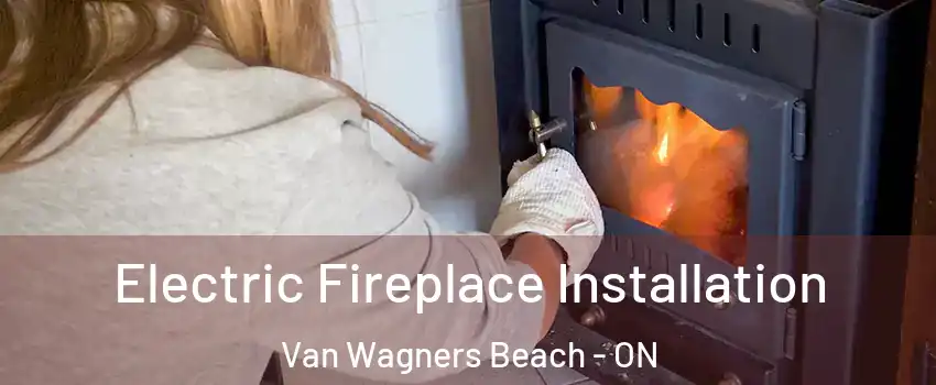  Electric Fireplace Installation Van Wagners Beach - ON
