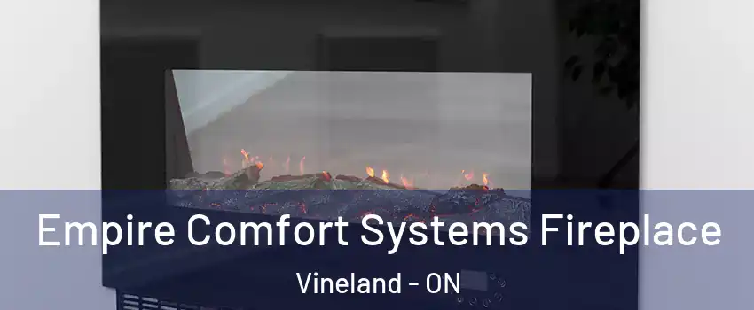 Empire Comfort Systems Fireplace Vineland - ON