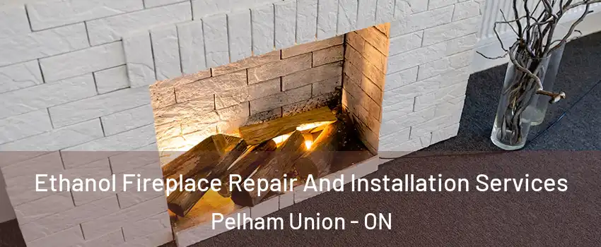 Ethanol Fireplace Repair And Installation Services Pelham Union - ON