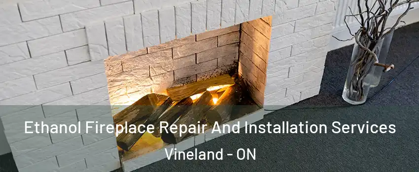 Ethanol Fireplace Repair And Installation Services Vineland - ON
