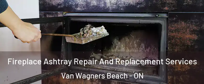  Fireplace Ashtray Repair And Replacement Services Van Wagners Beach - ON