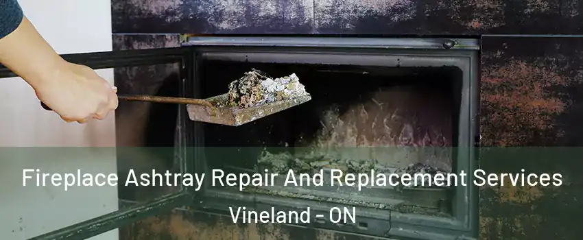 Fireplace Ashtray Repair And Replacement Services Vineland - ON