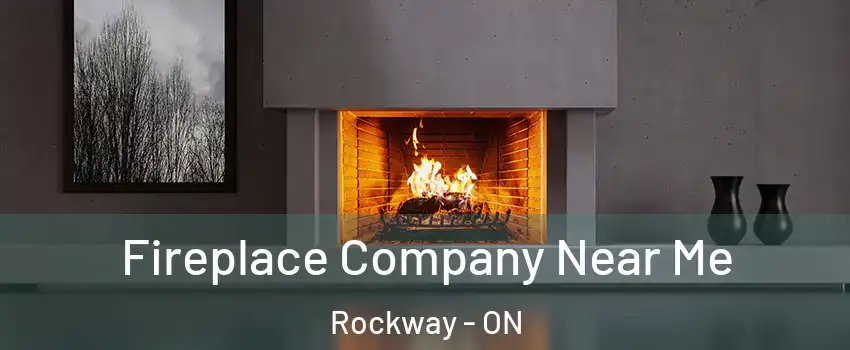  Fireplace Company Near Me Rockway - ON