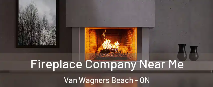  Fireplace Company Near Me Van Wagners Beach - ON