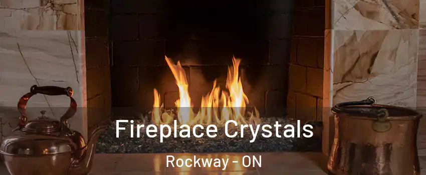  Fireplace Crystals Rockway - ON