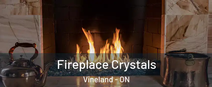 Fireplace Crystals Vineland - ON