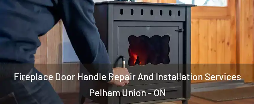 Fireplace Door Handle Repair And Installation Services Pelham Union - ON