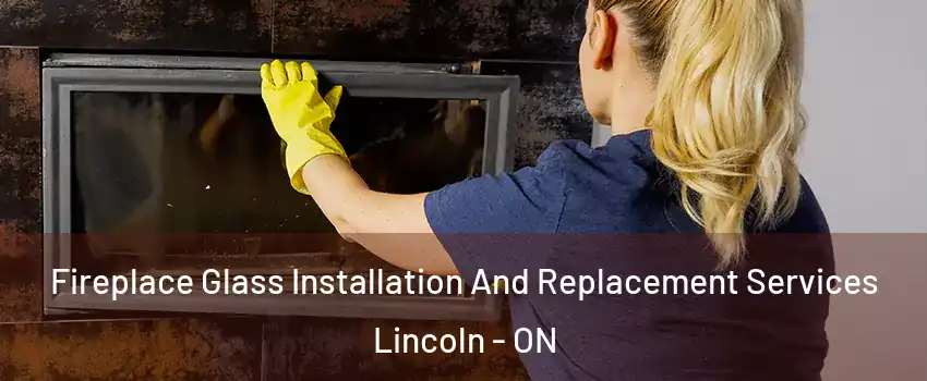  Fireplace Glass Installation And Replacement Services Lincoln - ON