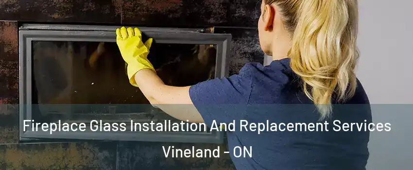  Fireplace Glass Installation And Replacement Services Vineland - ON