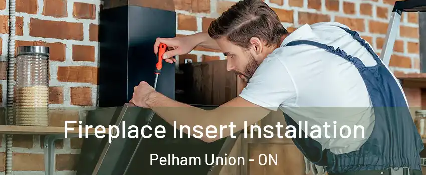 Fireplace Insert Installation Pelham Union - ON