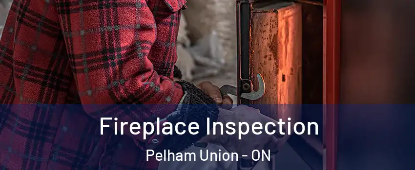Fireplace Inspection Pelham Union - ON