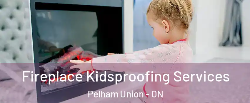 Fireplace Kidsproofing Services Pelham Union - ON