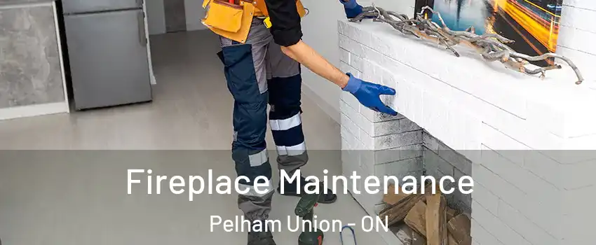 Fireplace Maintenance Pelham Union - ON