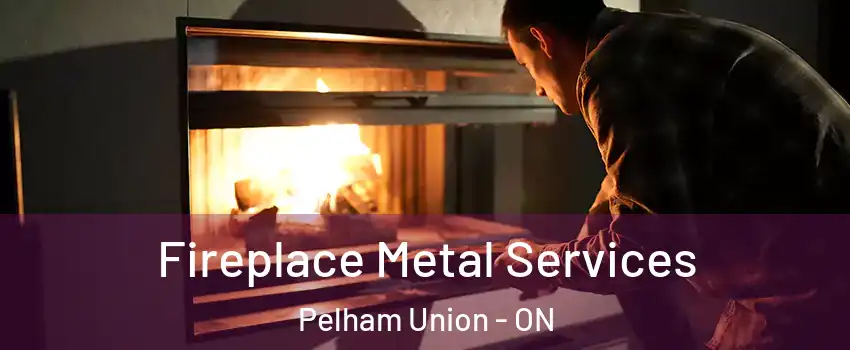 Fireplace Metal Services Pelham Union - ON