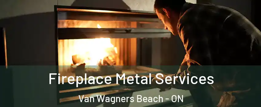  Fireplace Metal Services Van Wagners Beach - ON