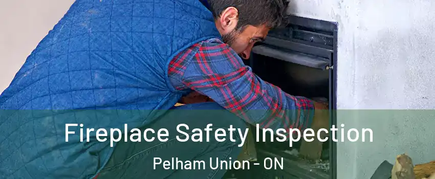 Fireplace Safety Inspection Pelham Union - ON