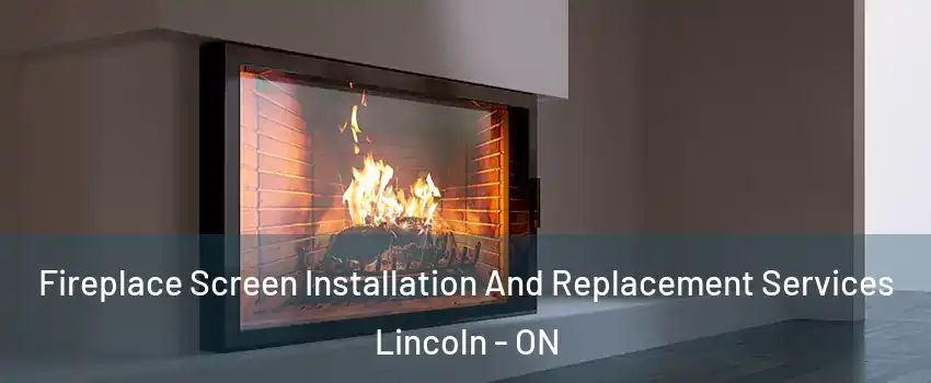 Fireplace Screen Installation And Replacement Services Lincoln - ON