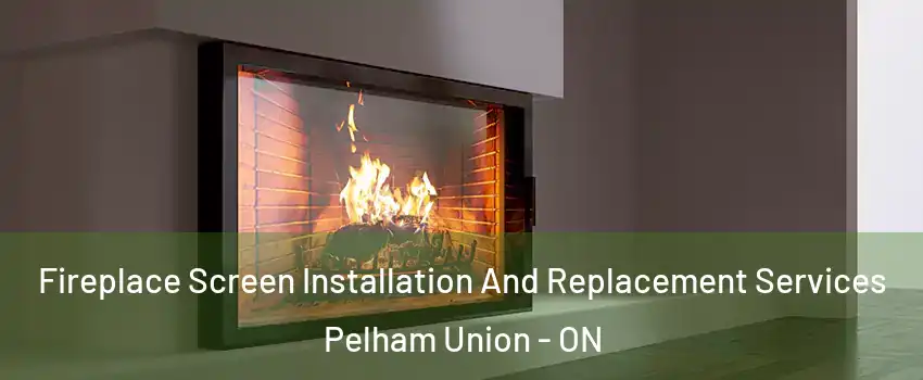  Fireplace Screen Installation And Replacement Services Pelham Union - ON