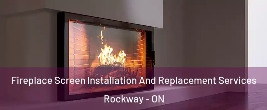  Fireplace Screen Installation And Replacement Services Rockway - ON