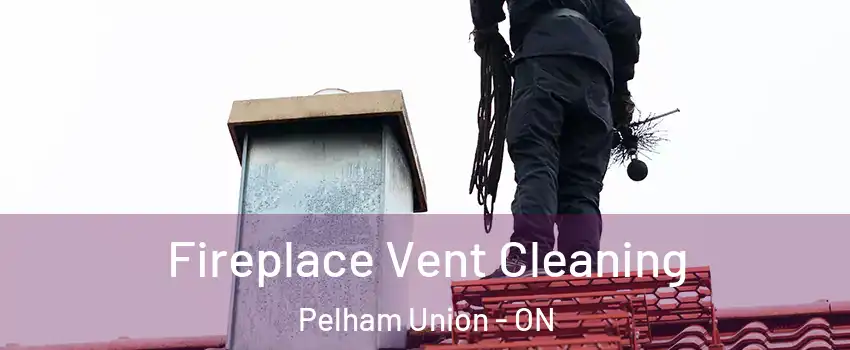 Fireplace Vent Cleaning Pelham Union - ON