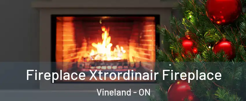 Fireplace Xtrordinair Fireplace Vineland - ON