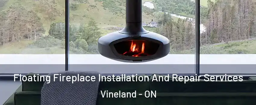Floating Fireplace Installation And Repair Services Vineland - ON