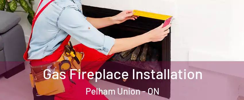  Gas Fireplace Installation Pelham Union - ON