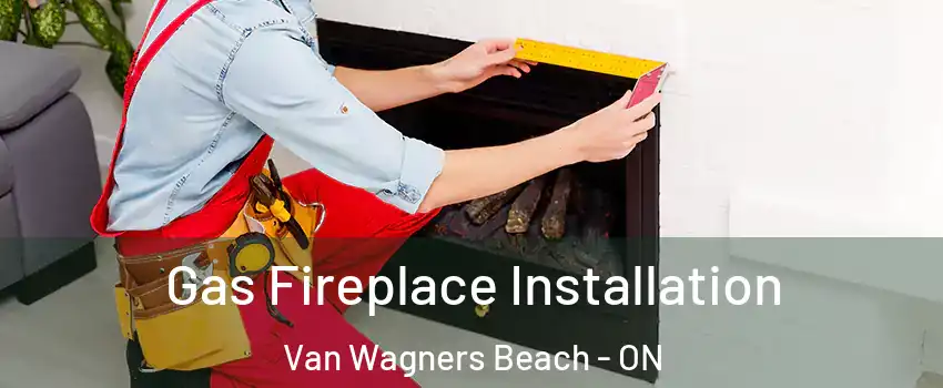  Gas Fireplace Installation Van Wagners Beach - ON