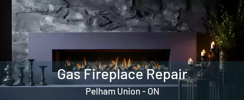 Gas Fireplace Repair Pelham Union - ON