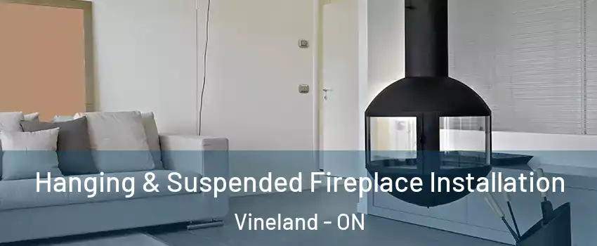 Hanging & Suspended Fireplace Installation Vineland - ON