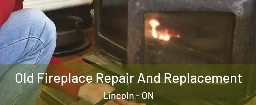  Old Fireplace Repair And Replacement Lincoln - ON