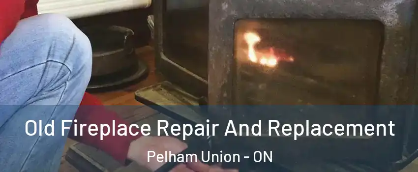 Old Fireplace Repair And Replacement Pelham Union - ON