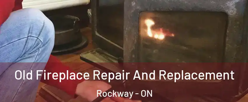  Old Fireplace Repair And Replacement Rockway - ON