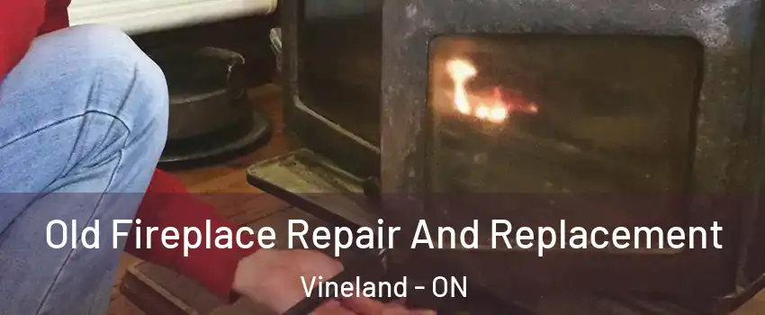 Old Fireplace Repair And Replacement Vineland - ON