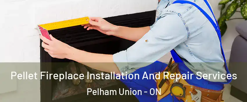 Pellet Fireplace Installation And Repair Services Pelham Union - ON