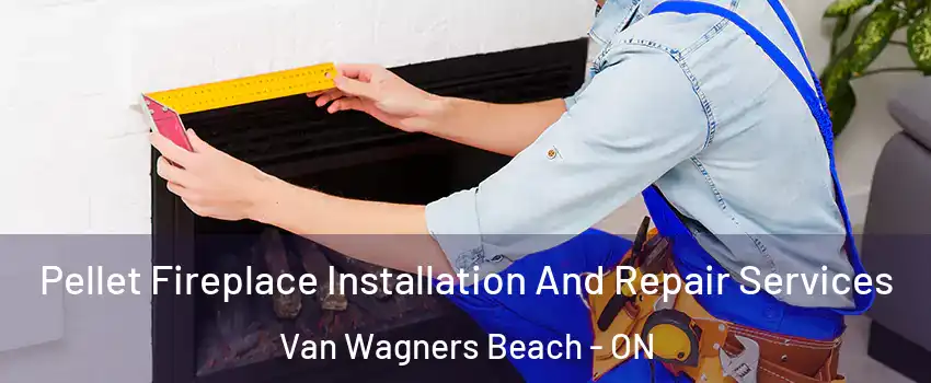  Pellet Fireplace Installation And Repair Services Van Wagners Beach - ON