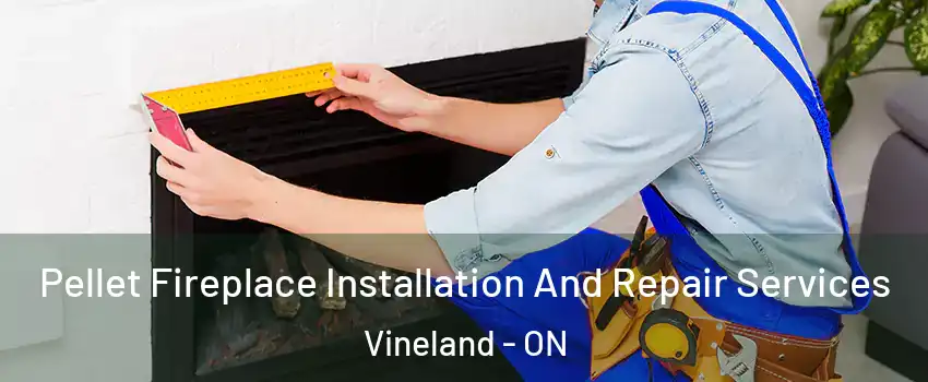 Pellet Fireplace Installation And Repair Services Vineland - ON