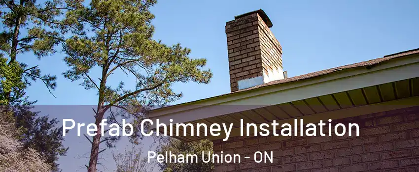 Prefab Chimney Installation Pelham Union - ON