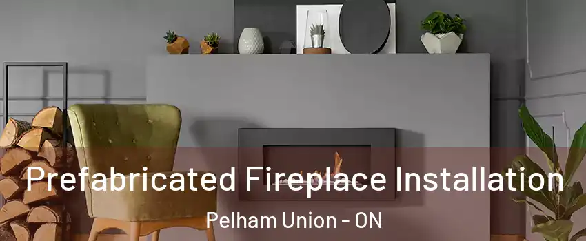  Prefabricated Fireplace Installation Pelham Union - ON
