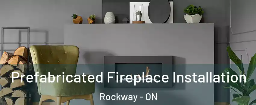  Prefabricated Fireplace Installation Rockway - ON