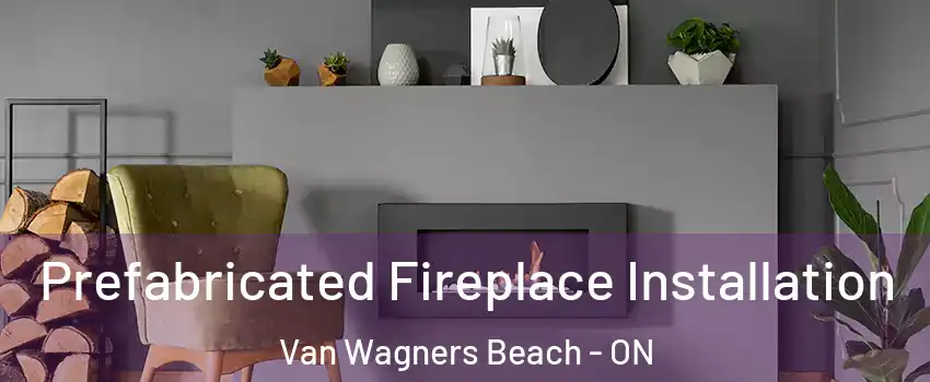  Prefabricated Fireplace Installation Van Wagners Beach - ON