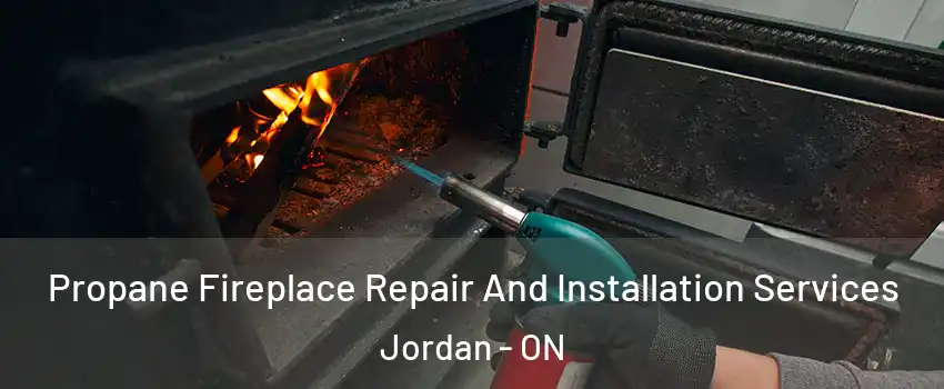 Propane Fireplace Repair And Installation Services Jordan - ON