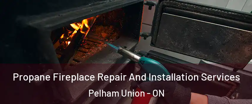 Propane Fireplace Repair And Installation Services Pelham Union - ON
