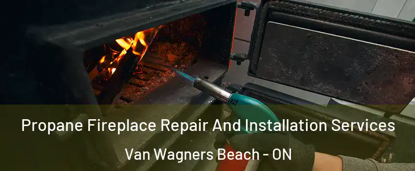  Propane Fireplace Repair And Installation Services Van Wagners Beach - ON