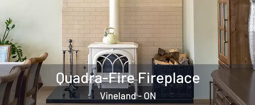Quadra-Fire Fireplace Vineland - ON