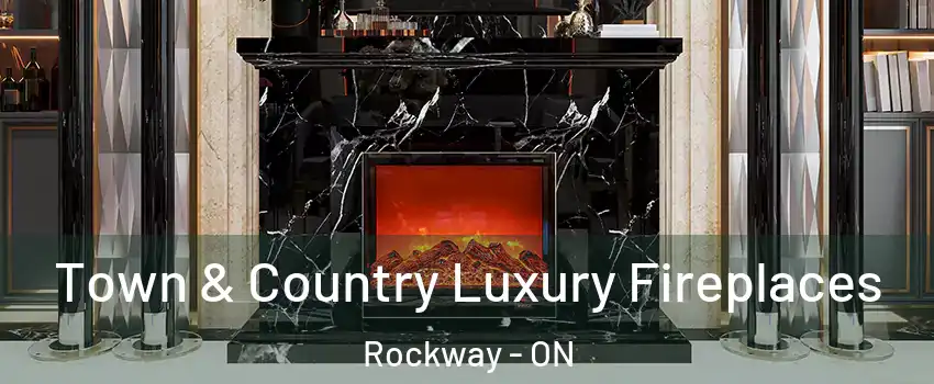  Town & Country Luxury Fireplaces Rockway - ON